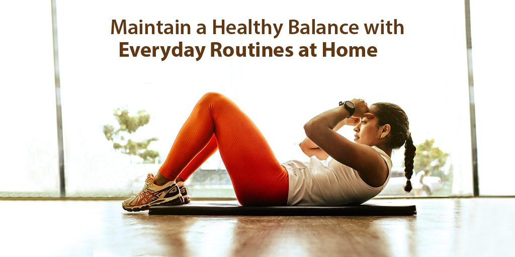 Maintain a Healthy Balance with Everyday Routines at Home