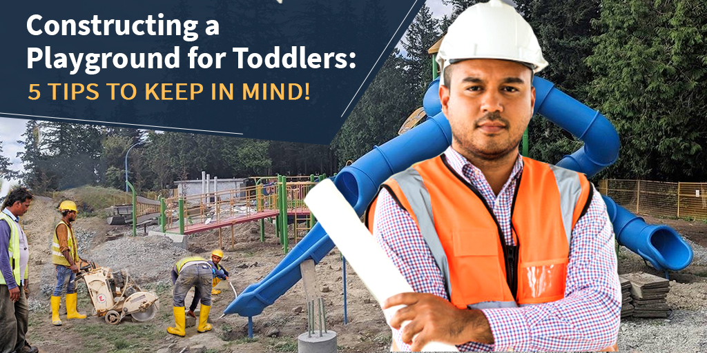 Constructing a Playground for Toddlers: 5 Tips to Keep in Mind!